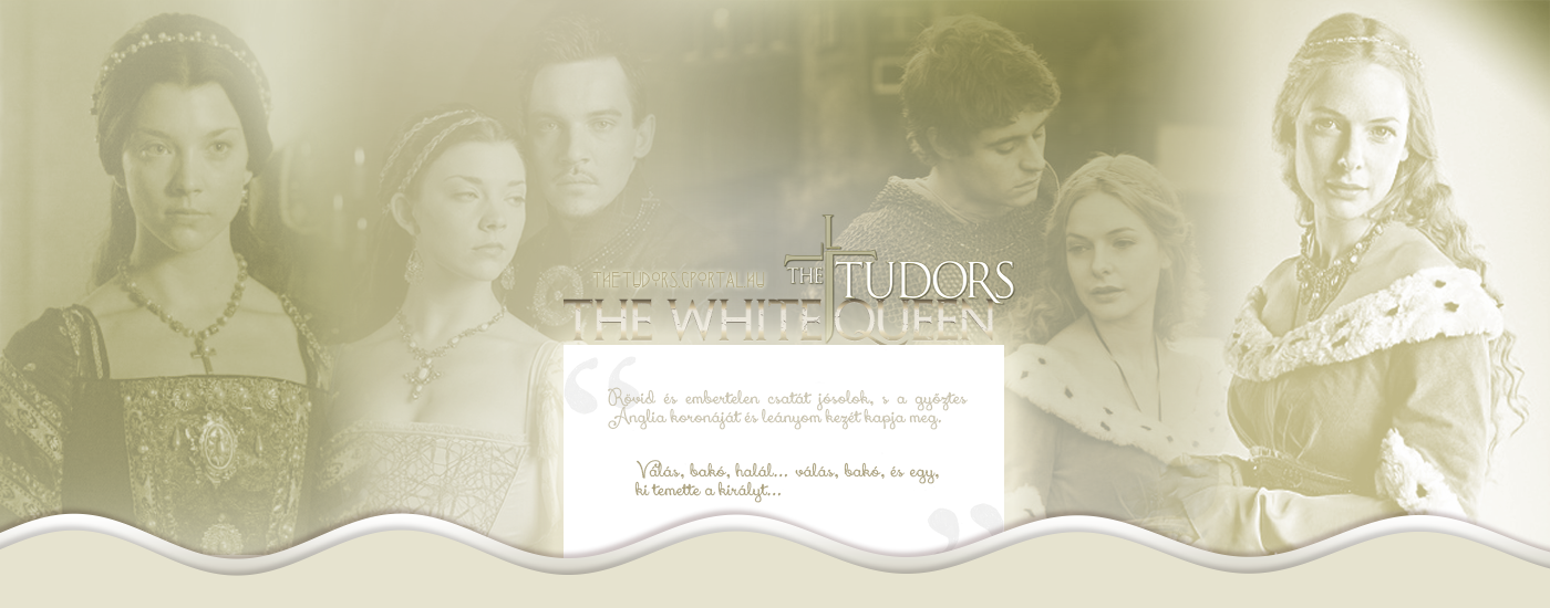 The Tudors Hungary ~ Tudor Dinasty, The Tudors & The White Queen